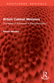 British Cabinet Ministers (The Roles of Politicians in Executive Office) by Bruce Headey, 9781032946054