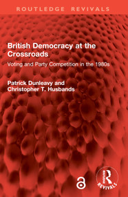 British Democracy at the Crossroads (Voting and Party Competition in the 1980s) by Patrick Dunleavy, Christopher T. Husbands, 9781032875583