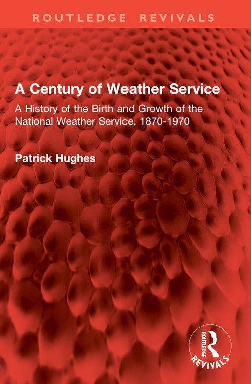 A Century of Weather Service (A History of the Birth and Growth of the National Weather Service, 1870-1970) by Patrick Hughes, 9781032862842