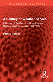 A Century of Weather Service (A History of the Birth and Growth of the National Weather Service, 1870-1970) by Patrick Hughes, 9781032862842