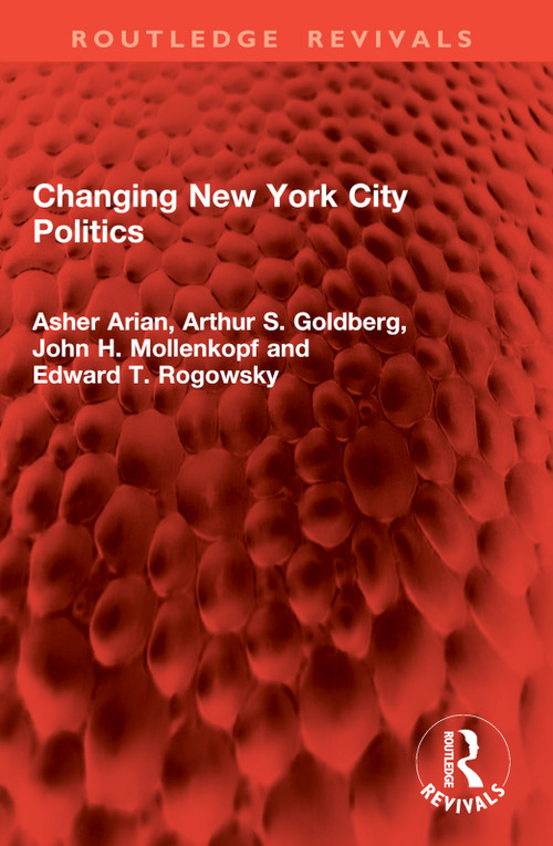 Changing New York City Politics by Asher Arian, Arthur S. Goldberg, John H. Mollenkopf, Edward T. Rogowsky, 9781032823898