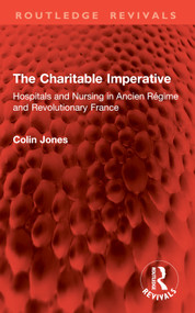The Charitable Imperative (Hospitals and Nursing in Ancien Régime and Revolutionary France) by Colin Jones, 9781032896366