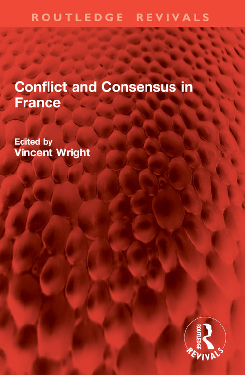 Conflict and Consensus in France by Vincent Wright, 9781032833071