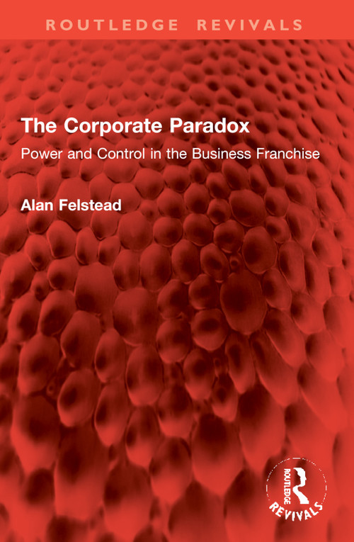 The Corporate Paradox (Power and Control in the Business Franchise) by Alan Felstead, 9781032863894