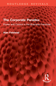 The Corporate Paradox (Power and Control in the Business Franchise) by Alan Felstead, 9781032863894