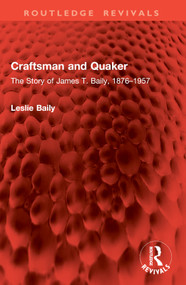 Craftsman and Quaker (The Story of James T. Baily, 1876-1957) by Leslie Baily, 9781032861265