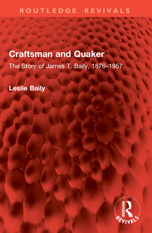 Craftsman and Quaker (The Story of James T. Baily, 1876-1957) by Leslie Baily, 9781032861265