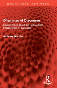 Dilemmas of Discourse (Controversies about the Sociological Interpretation of Language) by Anthony Wootton, 9781032887852