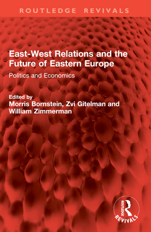 East-West Relations and the Future of Eastern Europe (Politics and Economics) by Morris Bornstein, Zvi Gitelman, William Zimmerman, 9781032888453