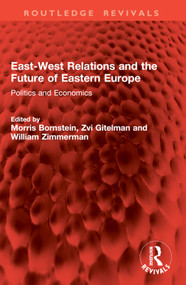 East-West Relations and the Future of Eastern Europe (Politics and Economics) by Morris Bornstein, Zvi Gitelman, William Zimmerman, 9781032888453