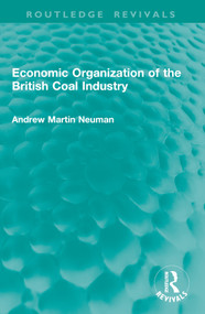 Economic Organization of the British Coal Industry by Andrew Martin Neuman, 9781032905532