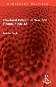 Electoral Reform in War and Peace, 1906-18 by Martin Pugh, 9781032914961