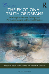 The Emotional Truth of Dreams (Learning from Dream Dialogues in Psychotherapeutic and Spiritual Practice) by Willow Pearson Trimbach, Eva Tuschman Leonard, 9781032964706