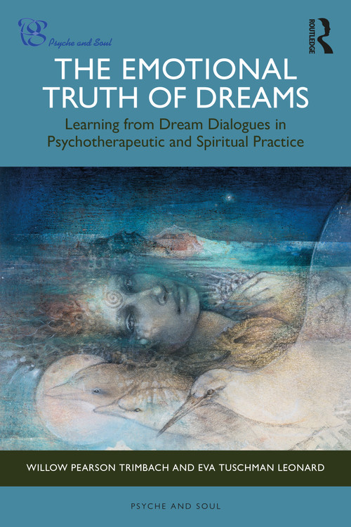 The Emotional Truth of Dreams (Learning from Dream Dialogues in Psychotherapeutic and Spiritual Practice) by Willow Pearson Trimbach, Eva Tuschman Leonard, 9781032964706