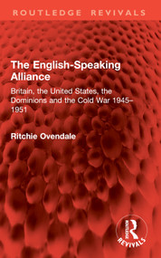 The English-Speaking Alliance (Britain, the United States, the Dominions and the Cold War 1945-1951) by Ritchie Ovendale, 9781032914725