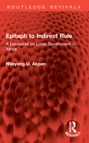 Epitaph to Indirect Rule (A Discourse on Local Government in Africa) by Ntieyong U. Akpan, 9781032854618