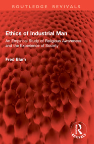 Ethics of Industrial Man (An Empirical Study of Religious Awareness and the Experience of Society) by Fred Blum, 9781032914732
