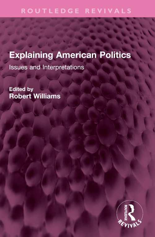 Explaining American Politics (Issues and Interpretations) by Robert Williams, 9781032737119
