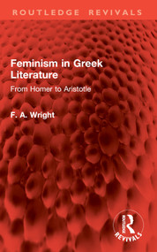 Feminism in Greek Literature (From Homer to Aristotle) by F. A. Wright, 9781032828213
