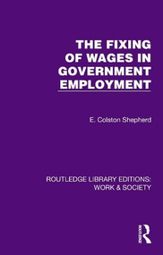The Fixing of Wages in Government Employment by E. Colston Shepherd, 9781032823980