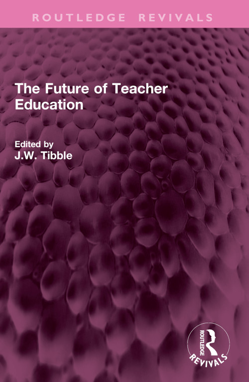 The Future of Teacher Education by J.W. Tibble, 9781032793849