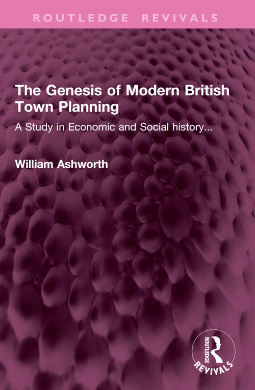The Genesis of Modern British Town Planning (A Study in Economic and Social history...) by William Ashworth, 9781032947037