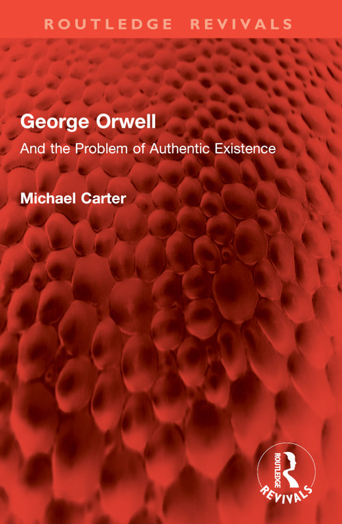 George Orwell (And the Problem of Authentic Existence) by Michael Carter, 9781032900414