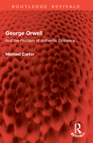 George Orwell (And the Problem of Authentic Existence) by Michael Carter, 9781032900414