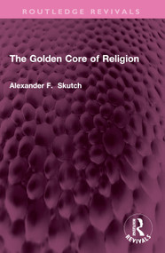 The Golden Core of Religion by Alexander F. Skutch, 9781032698663