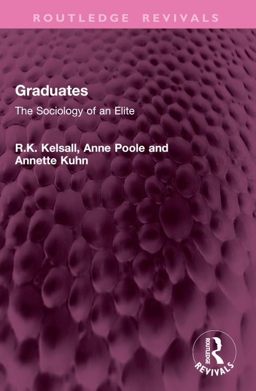 Graduates (The Sociology of an Elite) by R.K. Kelsall, Anne Poole, Annette Kuhn, 9781032936338