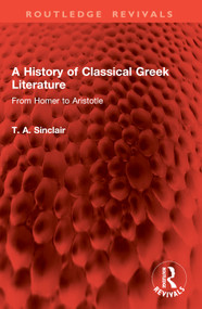 A History of Classical Greek Literature (From Homer to Aristotle) by T. A. Sinclair, 9781032869728
