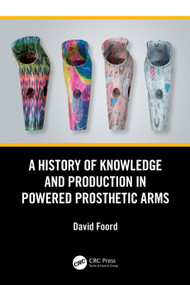 A History of Knowledge and Production in Powered Prosthetic Arms by David Foord, 9781041103592