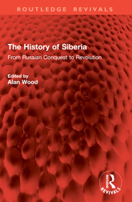 The History of Siberia (From Russian Conquest to Revolution) by Alan Wood, 9781032907611