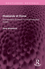 Husbands at Home (The Domestic Economy in a Post-Industrial Society) by Jane Wheelock, 9781032740010
