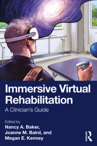 Immersive Virtual Rehabilitation (A Clinician's Guide) by Nancy A. Baker, Joanne M. Baird, Megan E. Kenney, 9781032984575