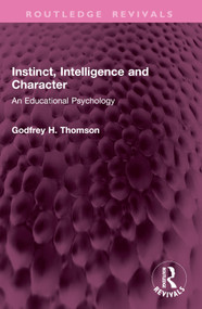 Instinct, Intelligence and Character (An Educational Psychology) by Godfrey H. Thomson, 9781032945477