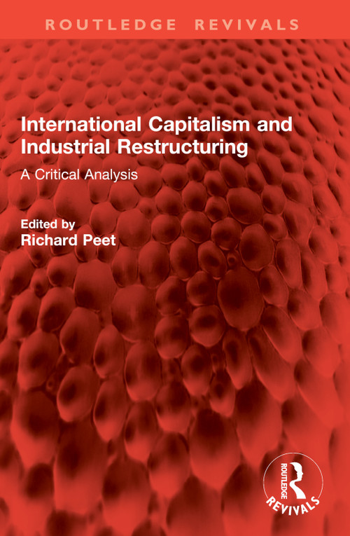 International Capitalism and Industrial Restructuring (A Critical Analysis) by Richard Peet, 9781032848792