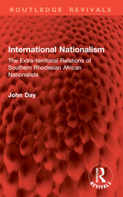 International Nationalism (The Extra-territorial Relations of Southern Rhodesian African Nationalists) by John Day, 9781032898117
