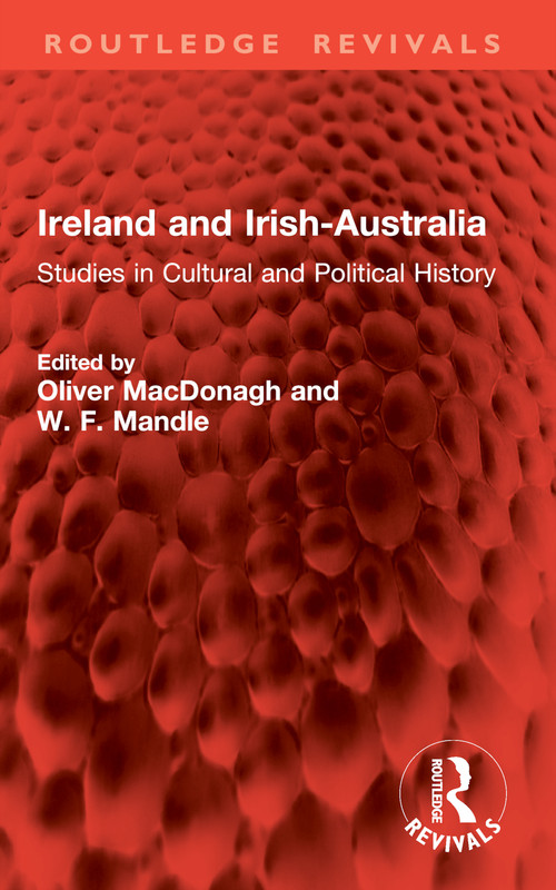 Ireland and Irish-Australia (Studies in Cultural and Political History) by Oliver MacDonagh, W. F. Mandle, 9781032847139