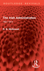The Irish Administration (1801-1914) by R. B. McDowell, 9781032861500