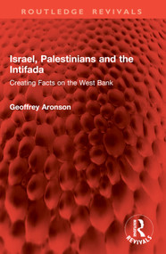 Israel, Palestinians and the Intifada (Creating Facts on the West Bank) by Geoffrey Aronson, 9781032859293