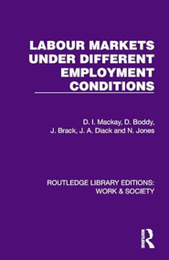 Labour Markets Under Different Employment Conditions by D. I. Mackay, D. Boddy, J. Brack, J. A. Diack, N. Jones, 9781032825533