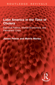 Latin America in the Time of Cholera (Electoral Politics, Market Economics, and Permanent Crisis) by James Petras, Morris Morley, 9781032937472