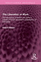 The Liberation of Work (The Elimination of Strikes and Strife in Industry through associative Organization of Enterprise) by Folkert Wilken, 9781032739519