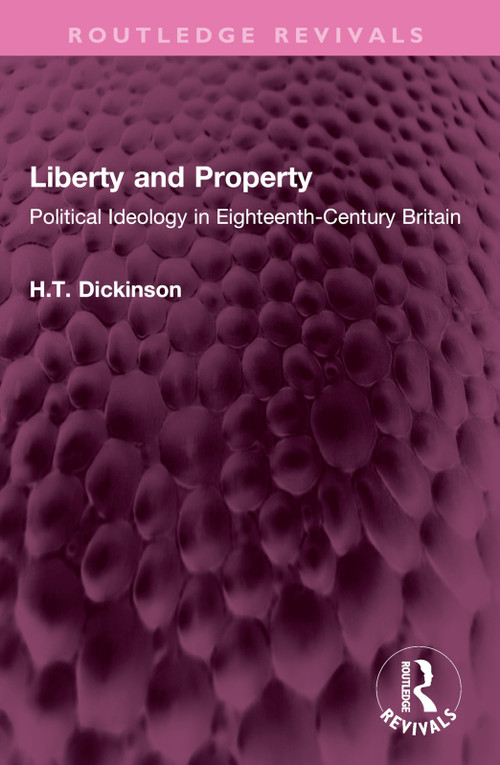 Liberty and Property (Political Ideology in Eighteenth-Century Britain) by H T Dickinson, 9781032699004