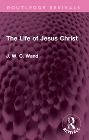 The Life of Jesus Christ by J. W. C. Wand, 9781032735016