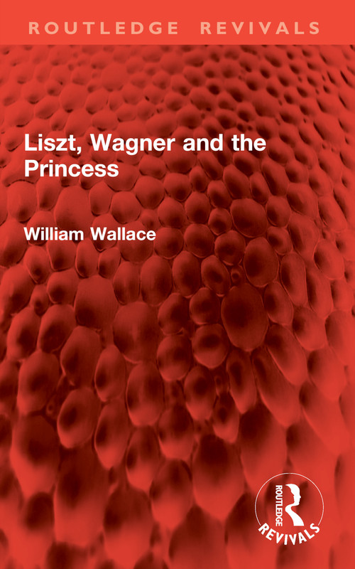 Liszt, Wagner and the Princess by William Wallace, 9781032942216