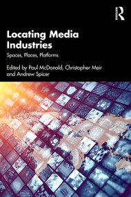 Locating Media Industries (Spaces, Places, Platforms) by Paul McDonald, Christopher Meir, Andrew Spicer, 9781032811697
