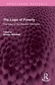 The Logic of Poverty (The Case of the Brazilian Northeast) by Simon Mitchell, 9781032763781