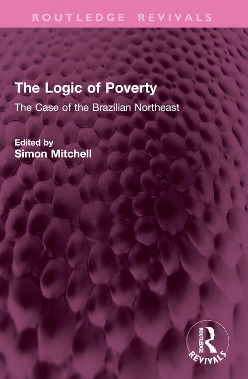 The Logic of Poverty (The Case of the Brazilian Northeast) by Simon Mitchell, 9781032763781